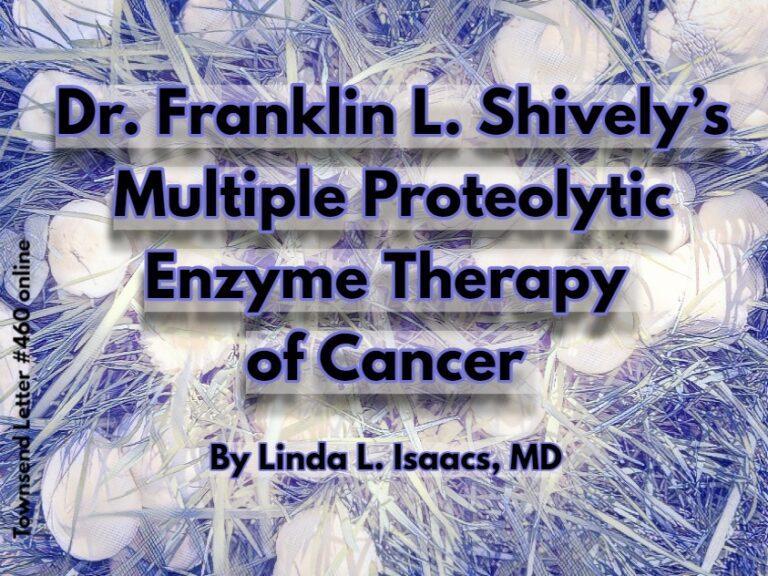 Dr. Franklin L. Shively’s Multiple Proteolytic Enzyme Therapy of Cancer - Townsend Letter