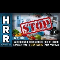 The Health Ranger Report: RAW INTEL - Major organic food supplier orders Health Ranger Store to STOP TESTING their product!