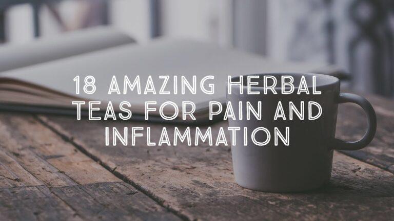 18 Amazing Herbal Teas For Pain And Inflammation