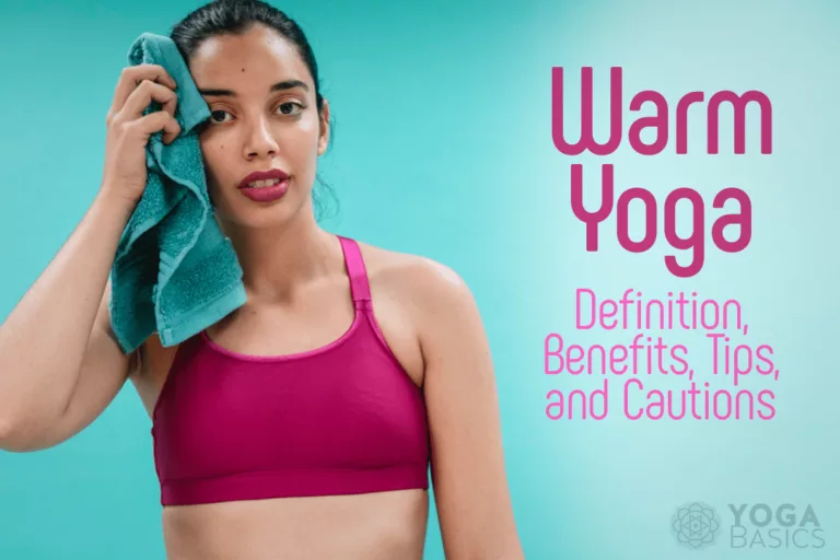 Warm Yoga: Definition, Benefits, Tips and Cautions