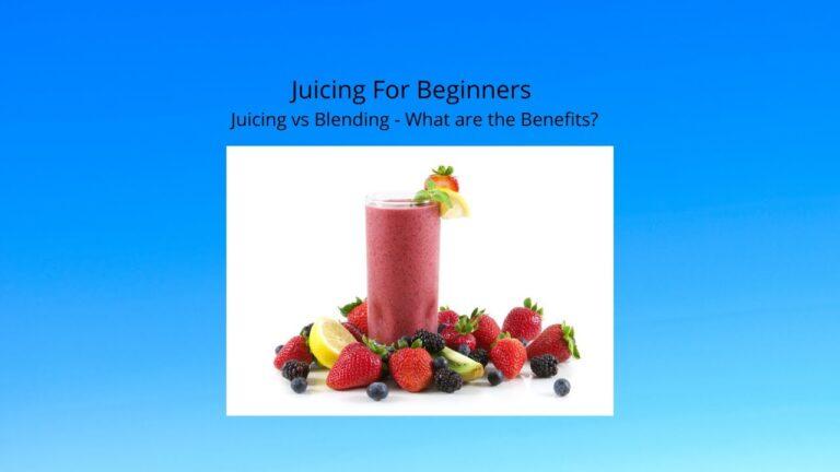 Juicing For Beginners | Juicing vs Blending - [What are the Benefits of Juicing?]