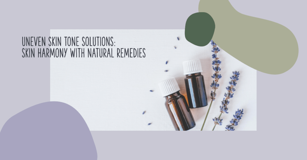 Uneven Skin Tone Solutions: Skin Harmony with Natural Remedies