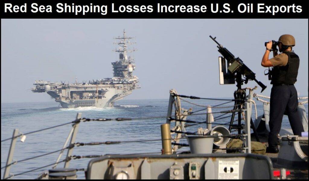 Why Hasn’t the U.S. Secured Red Sea Shipping Routes? U.S. Oil Exports have Increased by 1.377 Million Barrels A DAY Since Houthis Started Attacking Ships